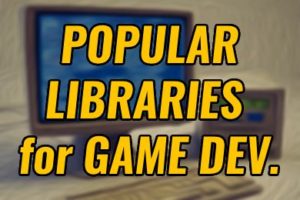 Popular Libraries Used for Game Development